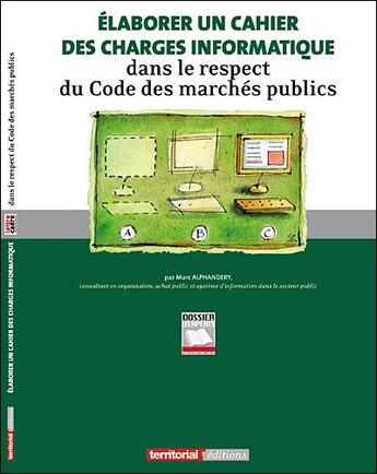 Couverture du livre « Élaborer un cahier des charges informatiques dans le respect du code des marchés publics » de Marc Alphandery aux éditions Territorial