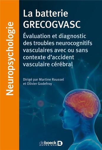 Couverture du livre « La batterie GRECOGVASC ; évaluation et diagnostic des troubles neurocognitifs vasculaires avec ou sans contexte d'accident vasculaire cérébral » de Martine Roussel et Olivier Godefroy et Collectif aux éditions De Boeck Superieur