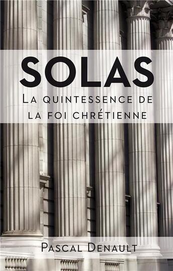 Couverture du livre « Solas : La quintessence de la foi chrétienne » de Pascal Denault aux éditions Blf Europe