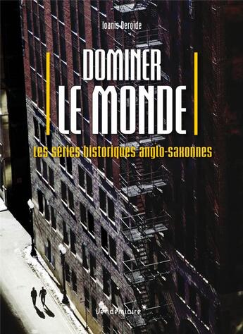 Couverture du livre « Dominer le monde ; séries historiques anglo-saxonnes » de Deroide Ioanis aux éditions Vendemiaire