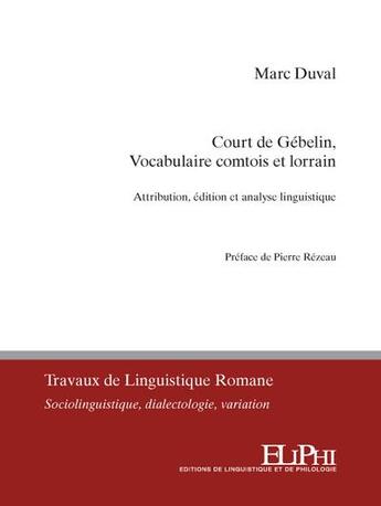 Couverture du livre « Court de Gébelin, vocabulaire comtois et lorrain : attribution, édition et analyse linguistique » de Marc Duval aux éditions Eliphi