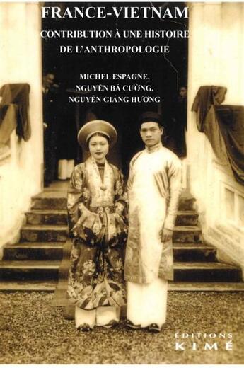 Couverture du livre « France Vietnam : Contribution à une histoire de l'anthropologie » de Michel Espagne et Giang-Huong Nguyen et Ba Cuong Nguyen aux éditions Kime