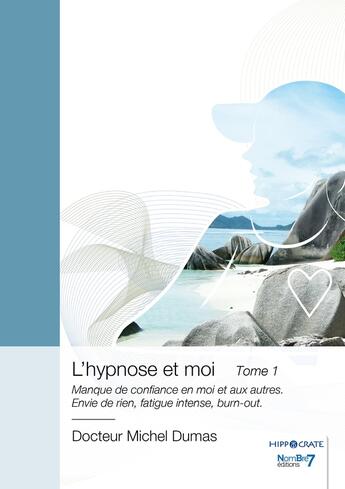 Couverture du livre « L'hypnose et moi Tome 1 : Manque de confiance en moi et aux autres. Envie de rien, fatigue intense, burn-out » de Michel Dumas aux éditions Nombre 7