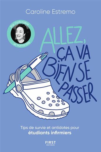 Couverture du livre « Allez, ça va bien se passer : tips de survie et antidotes pour étudiants infirmiers » de Caroline Estremo aux éditions First