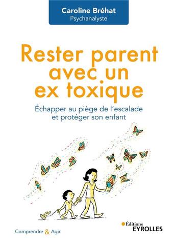 Couverture du livre « Rester parent avec un ex toxique : Échapper au piège de l'escalade et protéger son enfant » de Caroline Brehat aux éditions Eyrolles