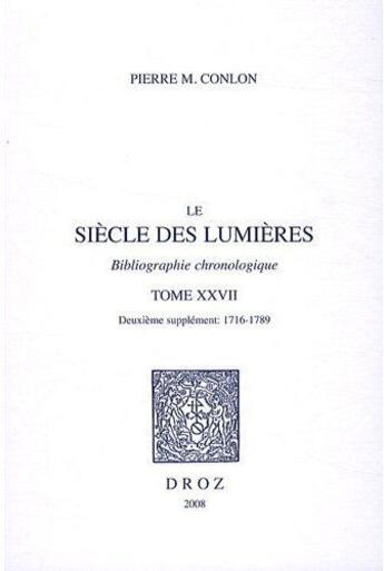 Couverture du livre « Le siècle des lumières ; bibliographie chronologique Tome 27 ; deuxieme supplément : 1716-1789 » de Pierre M. Conlon aux éditions Droz