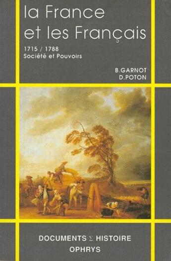 Couverture du livre « La France et les Francais 1715/1788 : société et pouvoirs » de Benoit Garnot et Didier Poton De Xaintrailles aux éditions Ophrys