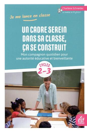 Couverture du livre « Un cadre serein dans sa classe, ça se construit ; mon compagnon quotidien pour une autorité éducative et bienveillante » de Charlene Schneider aux éditions Esf