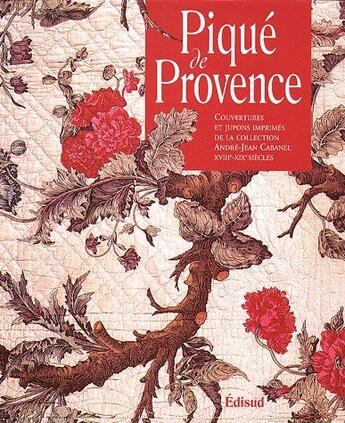 Couverture du livre « Piqué de Provence ; couvertures et jupons imprimés de la collection André-Jean Cabanel XVIIIe-VIXe siècles » de Soyer David aux éditions Edisud