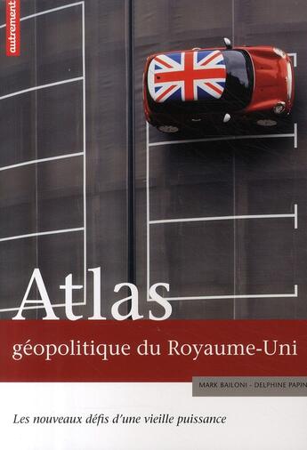Couverture du livre « Atlas géopolitique du Royaume-Uni ; les nouveaux défis d'une vieille puissance » de Delphine Papin et Mark Bailoni aux éditions Autrement
