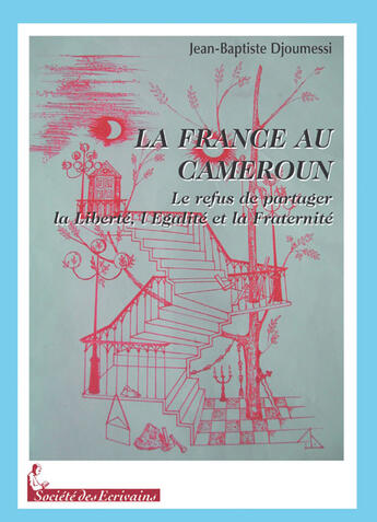 Couverture du livre « La france au cameroun : le refus de partager la liberté, l'égalité et la fraternité » de Hermann Djoumessi aux éditions Societe Des Ecrivains