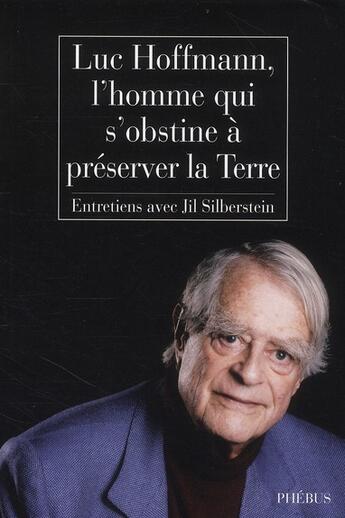 Couverture du livre « Luc Hoffmann, l'homme qui s'obstine à préserver la terre ; entretiens » de Jil Silberstein aux éditions Phebus