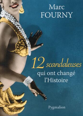 Couverture du livre « 12 scandaleuses qui ont changé l'histoire » de Marc Fourny aux éditions Pygmalion