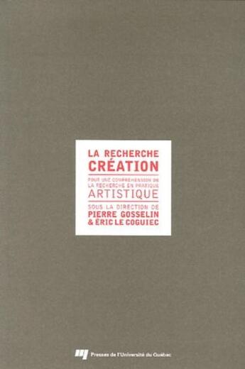 Couverture du livre « La recherche création ; pour une compréhension de la recherche en pratique artistique » de Pierre Gosselin et Eric Le Goguiec aux éditions Pu De Quebec