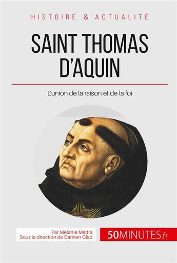 Couverture du livre « Saint Thomas d'Aquin, le docteur angélique ; l'union de la raison et de la foi » de Melanie Mettra aux éditions 50minutes.fr