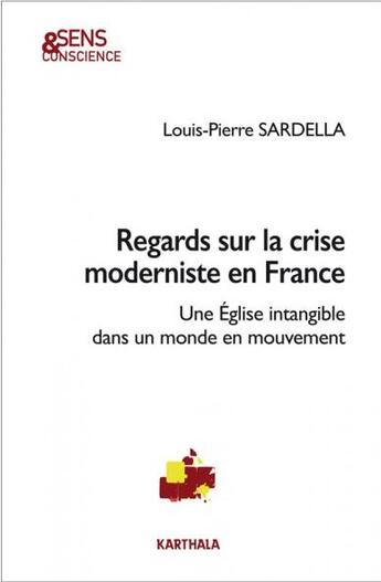 Couverture du livre « Regards sur la crise moderniste en France ; une Église intangible dans un monde en mouvement » de Louis-Pierre Sardella aux éditions Karthala