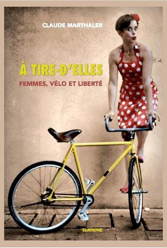 Couverture du livre « À tire-d'elles ; femmes, vélo et liberté » de Claude Marthaler aux éditions Slatkine