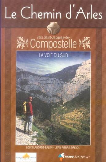 Couverture du livre « Le chemin d'arles vers saint-jacques-de-compostelle ; la voie du sud » de Louis Laborde-Balen et Jean-Pierre Sirejol aux éditions Rando