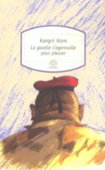 Couverture du livre « La gazelle s'agenouille pour pleurer » de Kangni Alem aux éditions Motifs