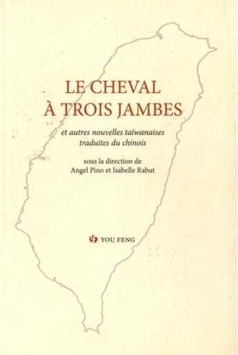 Couverture du livre « Le cheval à trois jambes ; et autres nouvelles taiwanaises » de Angel Pino et Isabelle Rabut et Collectif aux éditions You Feng