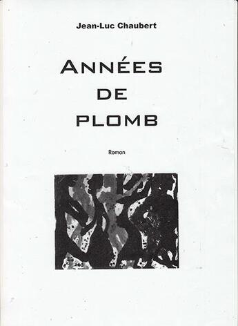 Couverture du livre « Les années de plomb » de Jean-Luc Chaubert aux éditions Mon Village