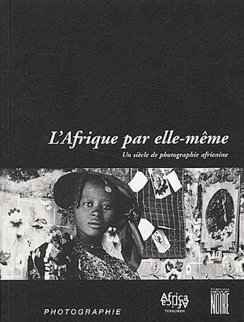 Couverture du livre « L'Afrique par elle-même ; un siècle de photographie africaine » de Jean-Loup Pivin et Alain D' Hooghe et Anne-Marie Bouttiaux aux éditions Revue Noire