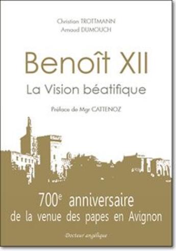 Couverture du livre « Benoît XII, la vision béatifique » de Christian Trottmann et Arnaud Dumouch aux éditions Docteur Angelique