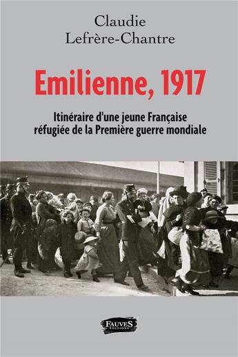 Couverture du livre « Emilienne, 1917 ; itinéraire d'une jeune française réfugiée de la première guerre mondiale » de Claudie Chantre aux éditions Fauves