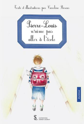 Couverture du livre « Pierre-louis n aime pas aller a l ecole » de Boscus Caroline aux éditions Sydney Laurent