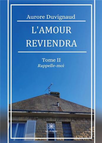 Couverture du livre « L'amour reviendra Tome 2 : rappelle-moi » de Aurore Duvignaud aux éditions Le Lys Bleu