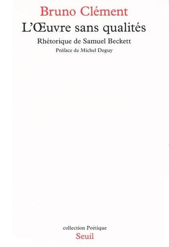 Couverture du livre « POETIQUE : l'oeuvre sans qualités ; rhétorique de Samuel Beckett » de Bruno Clement aux éditions Seuil