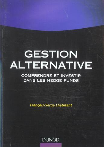 Couverture du livre « Gestion Alternative ; Comprendre Et Investir Dans Les Hedge Funds » de Francois-Serge Lhabitant aux éditions Dunod