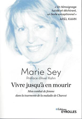 Couverture du livre « Vivre jusqu'à en mourir ; mon combat de femme dans la tourmente de la maladie de Charcot » de Marie Sey aux éditions Eyrolles