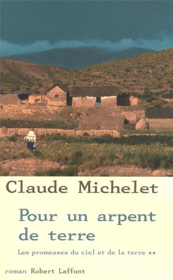 Couverture du livre « Pour un arpent de terre Tome 2 : les promesses du ciel et de la terre » de Claude Michelet aux éditions Robert Laffont