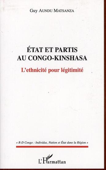 Couverture du livre « Etat et partis au Congo-Kinshasa ; l'ethnicité pour légitimité » de Guy Aundu Matsanza aux éditions L'harmattan