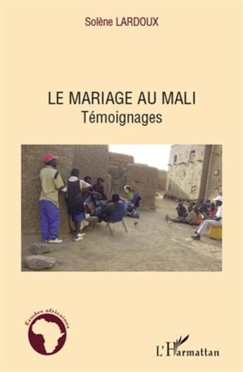 Couverture du livre « Mariage au Mali ; témoignages » de Solene Lardoux aux éditions L'harmattan