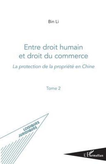 Couverture du livre « Entre droit humain et droit du commerce ; la protection de la propriété en Chine t.2 » de Bin Li aux éditions L'harmattan