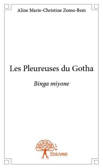 Couverture du livre « Les pleureuses du Gotha ; binga miyone » de Aline Marie-Christine Zomo-Bem aux éditions Edilivre