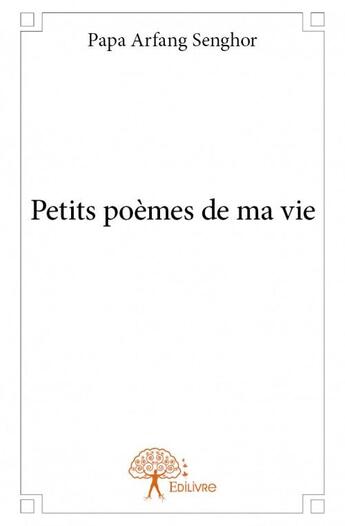 Couverture du livre « Petits poèmes de ma vie » de Papa Arfang Senghor aux éditions Edilivre