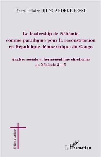 Couverture du livre « Leadership de Néhémie comme paradigme pour la reconstruction en République démocratique du Congo ; analyse sociale et herméneutique chretienne de Néhémie 2-2 » de Pierre-Hilaire Djungandeke Pesse aux éditions L'harmattan