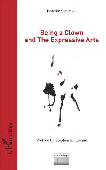 Couverture du livre « Being a clown and the expressive arts » de Isabelle Schenkel aux éditions L'harmattan