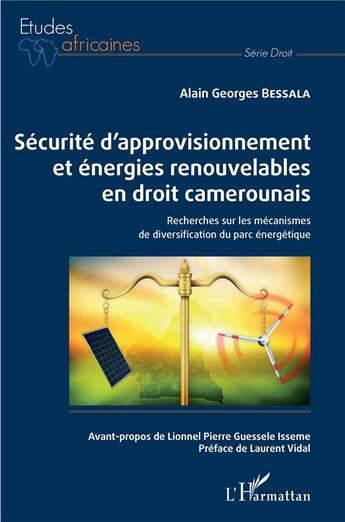 Couverture du livre « Sécurité d'approvisionnement et énergies renouvelables en droit camerounais ; recherches sur les mécanismes de diversification du parc énergique » de Alain Georges Bessala aux éditions L'harmattan