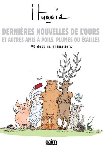 Couverture du livre « Dernières nouvelles de l'ours et autres amis à poils, plumes ou écailles... » de Michel Iturria aux éditions Cairn