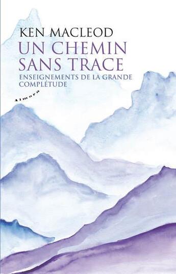 Couverture du livre « Un chemin sans trace ; enseignements de la grande complétude » de Ken Mcleod aux éditions Almora