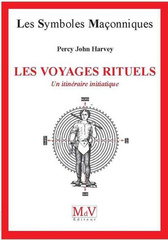 Couverture du livre « Les symboles maçonniques Tome 65 : les voyages rituels ; un itinéraire initiatique » de Percy John Harvey aux éditions Maison De Vie