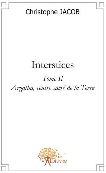 Couverture du livre « Interstices t.2 ; Agartha, centre sacré de la terre creuse » de Christophe Jacob aux éditions Edilivre