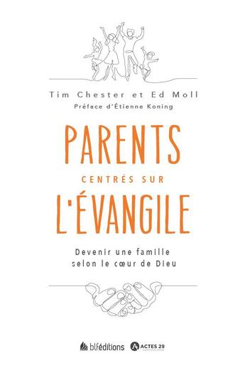 Couverture du livre « Parents centrée sur l'Evangile : devenir une famille selon le coeur de Dieu » de Tim Chester et Ed Moll aux éditions Blf Europe