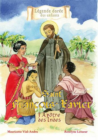 Couverture du livre « Saint Francois-Xavier ; l'apôtre des Indes » de Mauricette Vial-Andru et Roselyne Lesueur aux éditions Saint Jude