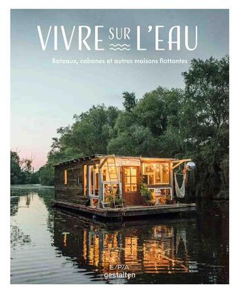 Couverture du livre « Vivre sur l'eau ; bateaux, cabanes et autres maisons flottantes » de  aux éditions Epa