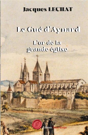 Couverture du livre « Le gué d'Aynard t.2 : l'or de la grande église » de Lechat Jacques aux éditions Editions Encre Rouge